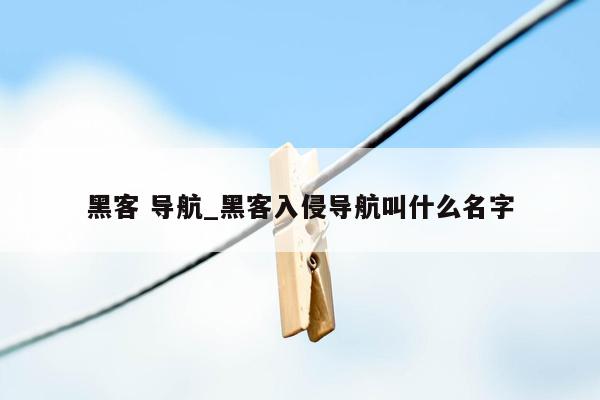 黑客 导航_黑客入侵导航叫什么名字