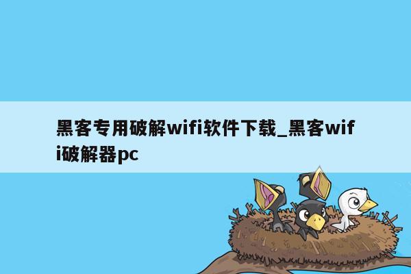 黑客专用破解wifi软件下载_黑客wifi破解器pc