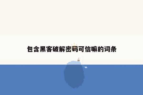 包含黑客破解密码可信嘛的词条