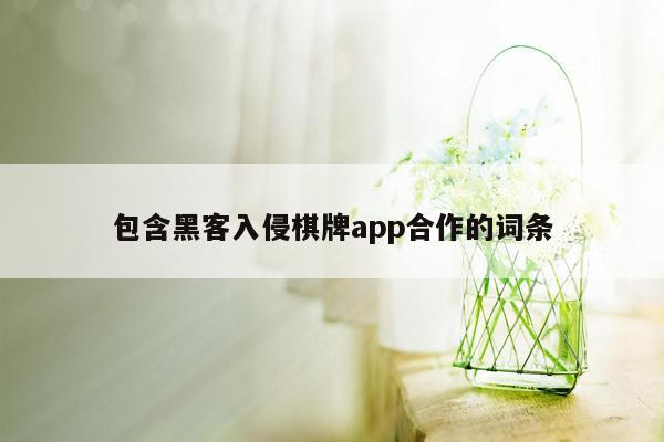 包含黑客入侵棋牌app合作的词条