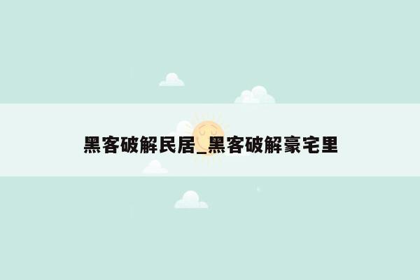 黑客破解民居_黑客破解豪宅里