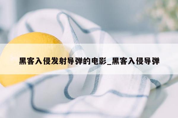 黑客入侵发射导弹的电影_黑客入侵导弹