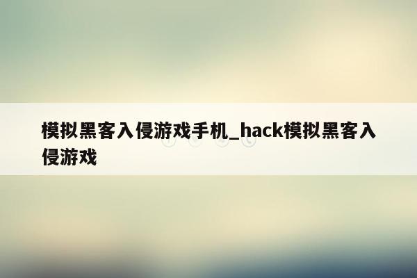 模拟黑客入侵游戏手机_hack模拟黑客入侵游戏