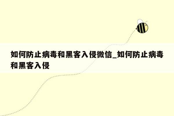 如何防止病毒和黑客入侵微信_如何防止病毒和黑客入侵