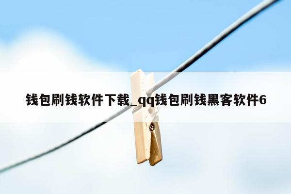 钱包刷钱软件下载_qq钱包刷钱黑客软件6