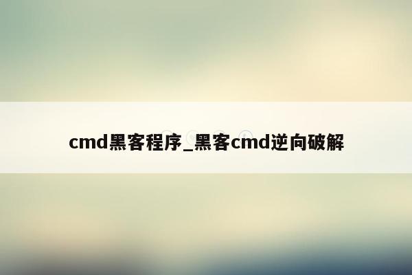 cmd黑客程序_黑客cmd逆向破解