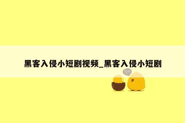 黑客入侵小短剧视频_黑客入侵小短剧