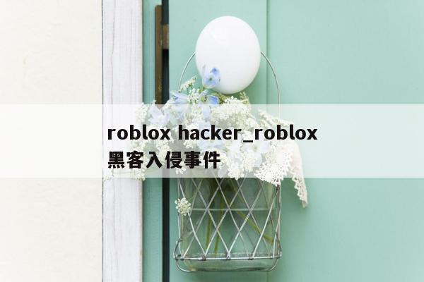 roblox hacker_roblox黑客入侵事件