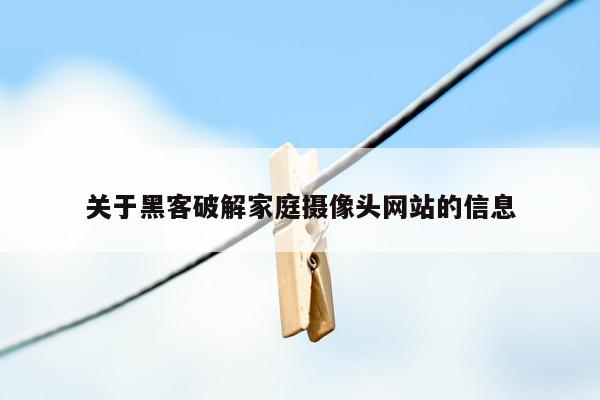 关于黑客破解家庭摄像头网站的信息