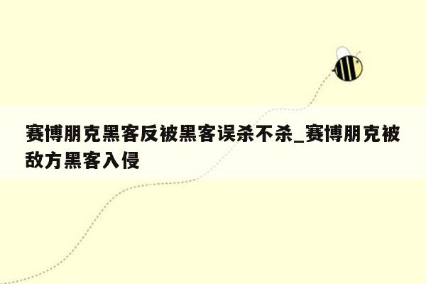 赛博朋克黑客反被黑客误杀不杀_赛博朋克被敌方黑客入侵