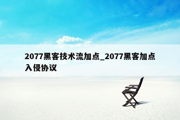 2077黑客技术流加点_2077黑客加点入侵协议