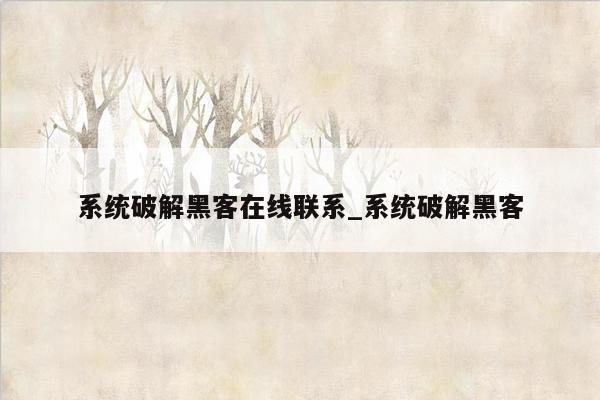 系统破解黑客在线联系_系统破解黑客