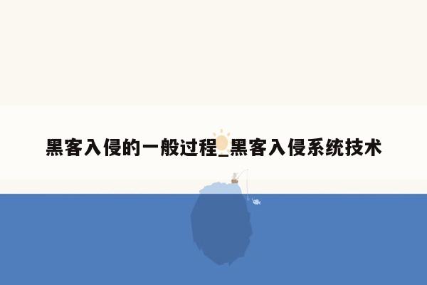 黑客入侵的一般过程_黑客入侵系统技术