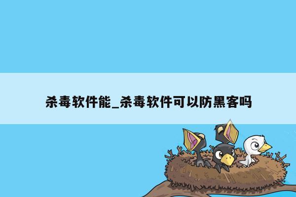 杀毒软件能_杀毒软件可以防黑客吗