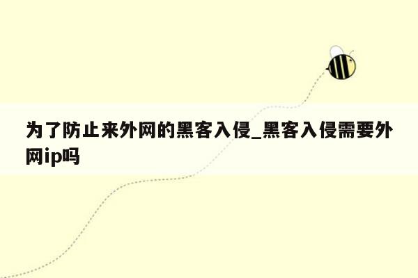 为了防止来外网的黑客入侵_黑客入侵需要外网ip吗