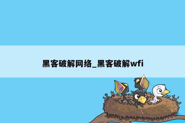 黑客破解网络_黑客破解wfi