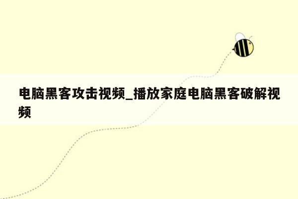 电脑黑客攻击视频_播放家庭电脑黑客破解视频