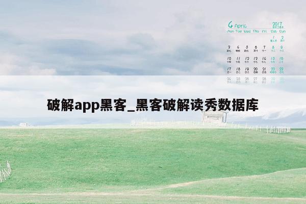 破解app黑客_黑客破解读秀数据库