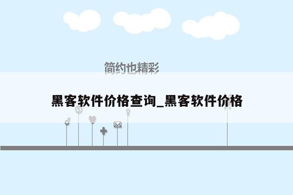 黑客软件价格查询_黑客软件价格