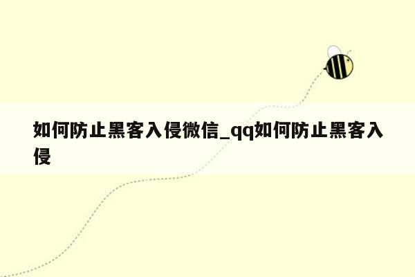 如何防止黑客入侵微信_qq如何防止黑客入侵