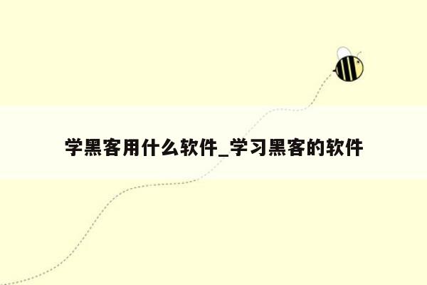 学黑客用什么软件_学习黑客的软件