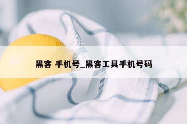 黑客 手机号_黑客工具手机号码