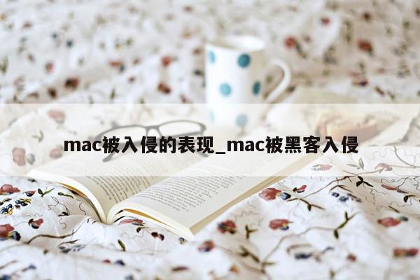 mac被入侵的表现_mac被黑客入侵