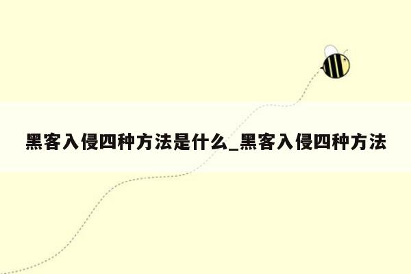 黑客入侵四种方法是什么_黑客入侵四种方法