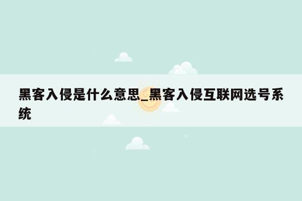 黑客入侵是什么意思_黑客入侵互联网选号系统