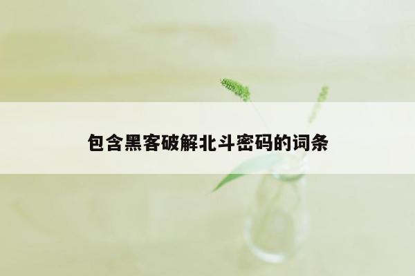 包含黑客破解北斗密码的词条