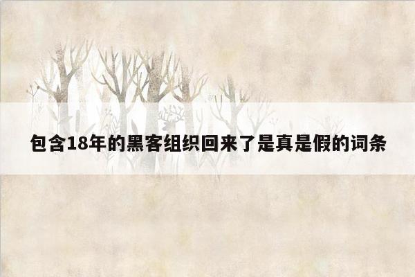 包含18年的黑客组织回来了是真是假的词条