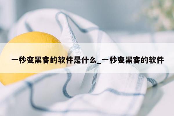 一秒变黑客的软件是什么_一秒变黑客的软件