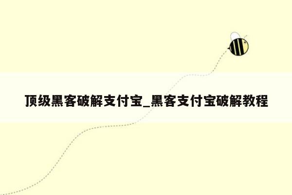 顶级黑客破解支付宝_黑客支付宝破解教程