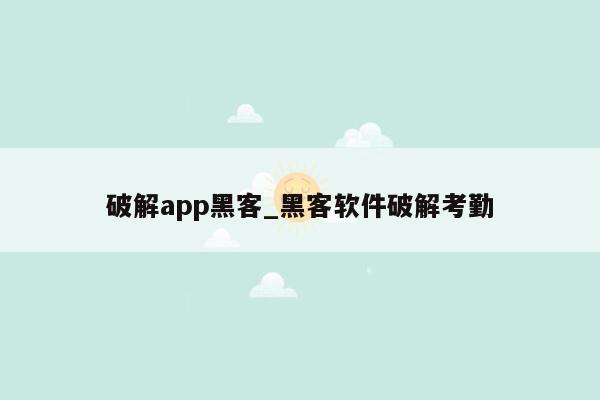 破解app黑客_黑客软件破解考勤