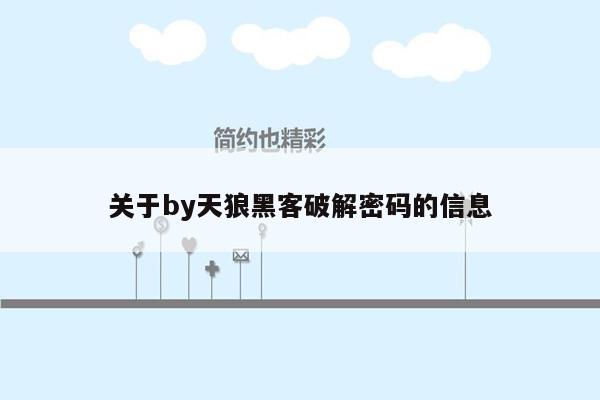 关于by天狼黑客破解密码的信息