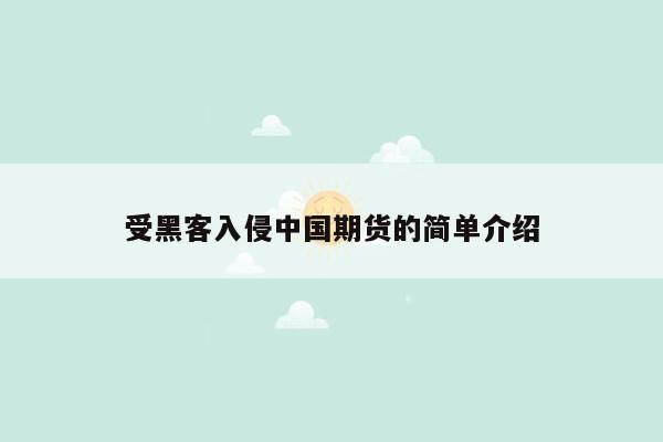 受黑客入侵中国期货的简单介绍