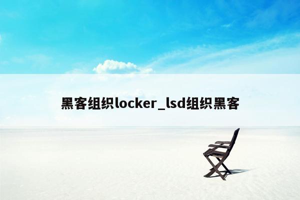 黑客组织locker_lsd组织黑客