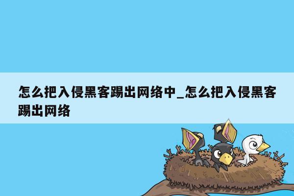 怎么把入侵黑客踢出网络中_怎么把入侵黑客踢出网络