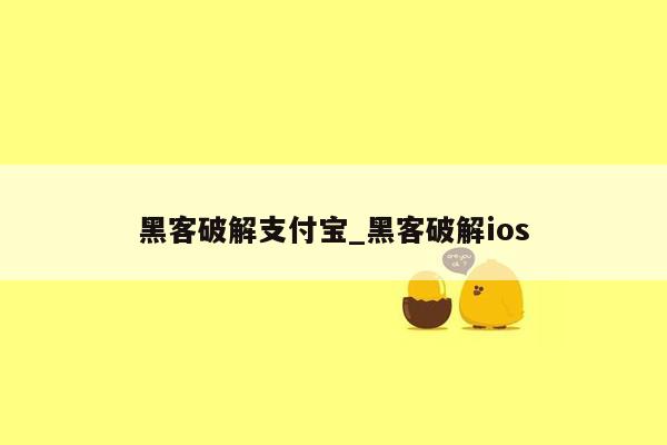 黑客破解支付宝_黑客破解ios