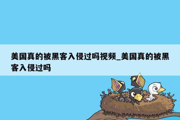 美国真的被黑客入侵过吗视频_美国真的被黑客入侵过吗