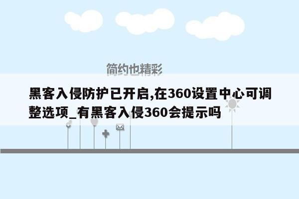 黑客入侵防护已开启,在360设置中心可调整选项_有黑客入侵360会提示吗