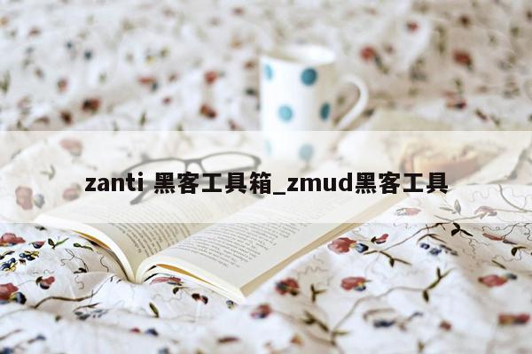 zanti 黑客工具箱_zmud黑客工具