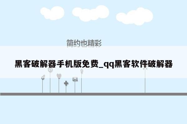 黑客破解器手机版免费_qq黑客软件破解器