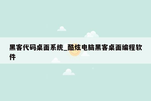 黑客代码桌面系统_酷炫电脑黑客桌面编程软件