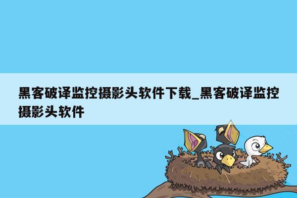 黑客破译监控摄影头软件下载_黑客破译监控摄影头软件