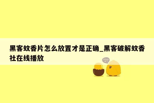 黑客蚊香片怎么放置才是正确_黑客破解蚊香社在线播放