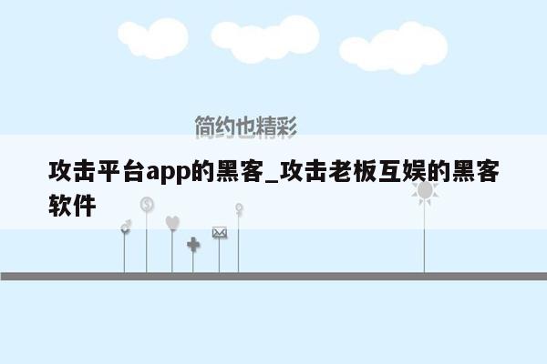 攻击平台app的黑客_攻击老板互娱的黑客软件