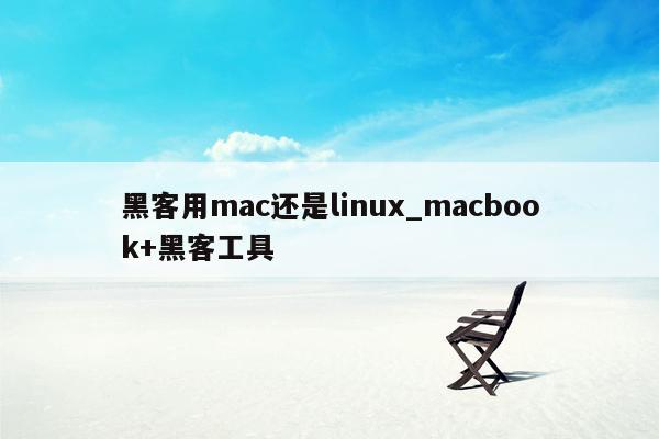 黑客用mac还是linux_macbook+黑客工具