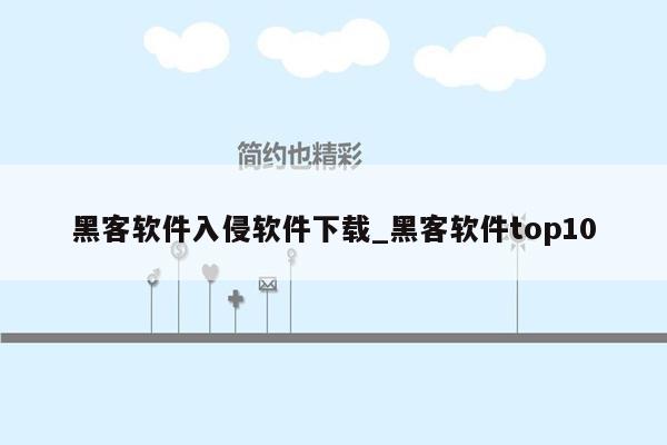 黑客软件入侵软件下载_黑客软件top10