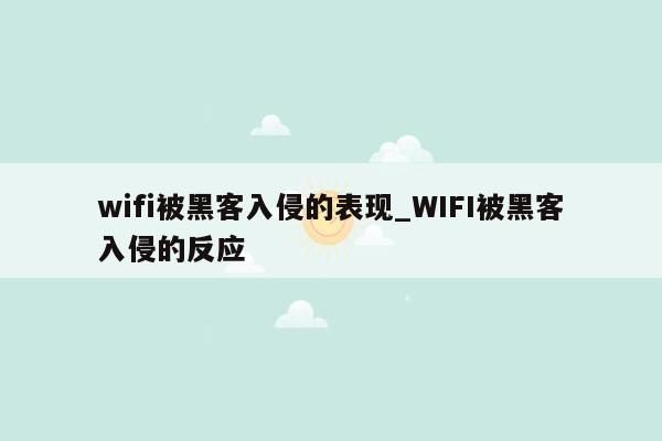 wifi被黑客入侵的表现_WIFI被黑客入侵的反应